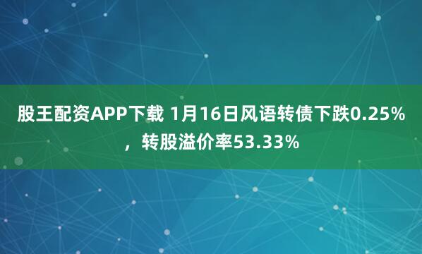 股王配资APP下载 1月16日风语转债下跌0.25%，转股溢价率53.33%