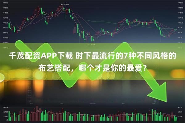 千茂配资APP下载 时下最流行的7种不同风格的布艺搭配，哪个才是你的最爱？